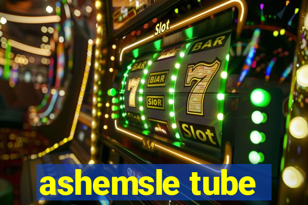 ashemsle tube